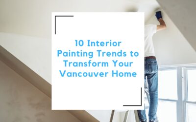 10 Interior Painting Trends to Transform Your Vancouver Home