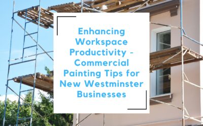 Enhancing Workspace Productivity: Commercial Painting Tips for New Westminster Businesses