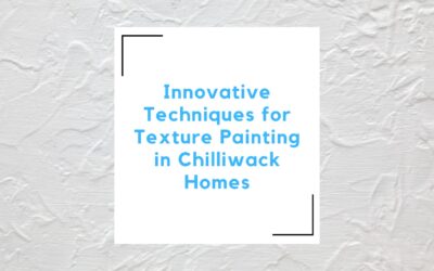 Innovative Techniques for Texture Painting in Chilliwack Homes