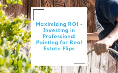 Maximizing ROI: Investing in Professional Painting for Real Estate Flips
