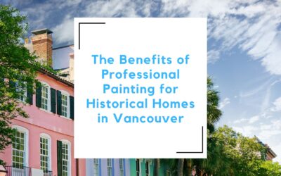 The Benefits of Professional Painting for Historical Homes in Vancouver