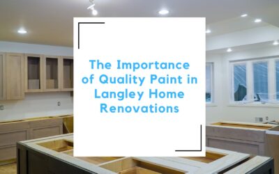 The Importance of Quality Paint in Langley Home Renovations